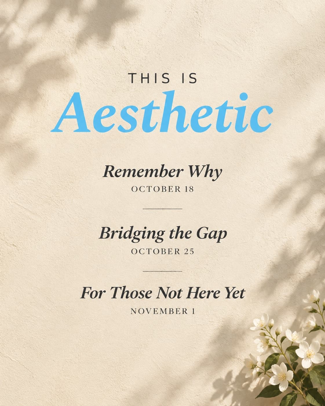 Series poster: This is Aesthetic. Remember why, October 18. Bridging the gap, October 25. For those not here yet, November 1. Set on a warm plaster wall with leaf shadows and white jasmine flowers.